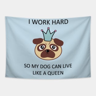 I work hard so my dog can live like a queen T-Shirt Tapestry