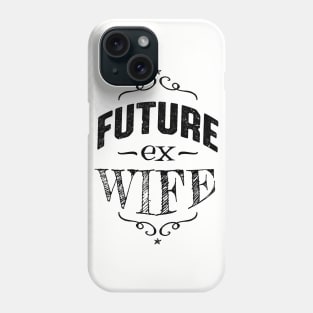 Future Ex Wife Divorcee Getting Divorced Phone Case