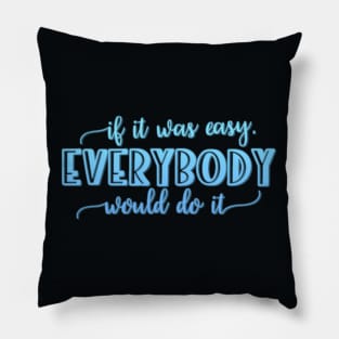 If it was easy everybody would do it Pillow