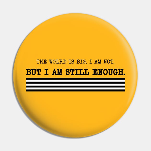 The world is big. I am not. But I am still enough. Pin by No1YellowSoul