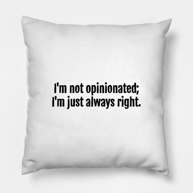 Always Right, Not Opinionated Sarcastic Quote - Monochromatic Black & White Pillow by QuotopiaThreads