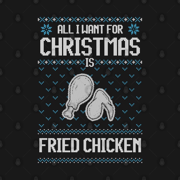 All I Want For Christmas Is Fried Chicken - Ugly Xmas Sweater For Fried Chicken Lover by Ugly Christmas Sweater Gift