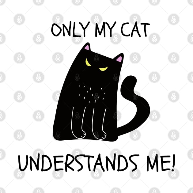 ONLY MY CAT UNDERSTANDS ME! Cute Black Cat by Rightshirt