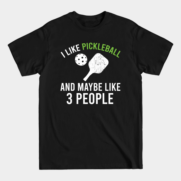 Disover I Like Pickleball And Maybe Like 3 People, Funny Sarcastic Pickleball Gift - I Like Pickleball And Maybe Like 3 Peop - T-Shirt