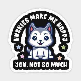 Kawaii Huskies Make Me Happy, You Not So Much - Funny Magnet