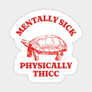 Mentally Sick, Physically Thicc T Shirt, Funny Meme Shirt, Oddly Specific Shirt, Turtle Meme Shirt, Parody Shirt, Unisex Tee Comfort Shirt Magnet