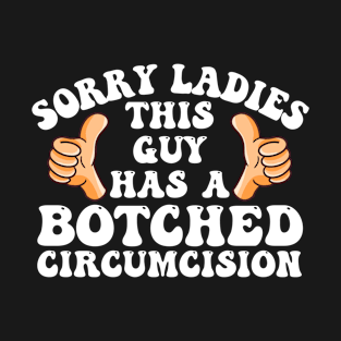 Sorry Ladies This Guy Has A Botched Circumcision Funny Meme T-Shirt