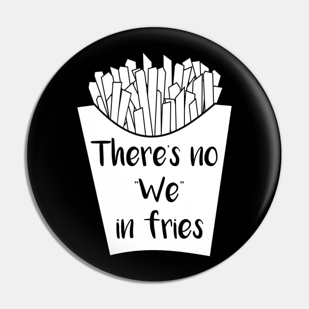 There's No We In Fries Pin by DANPUBLIC