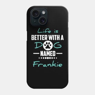 Life Is Better With A Dog Named Frankie Phone Case