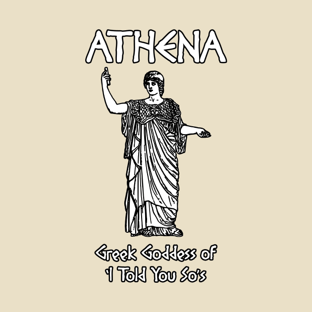 Athena, Greek Goddess of 'I Told You So's by Taversia