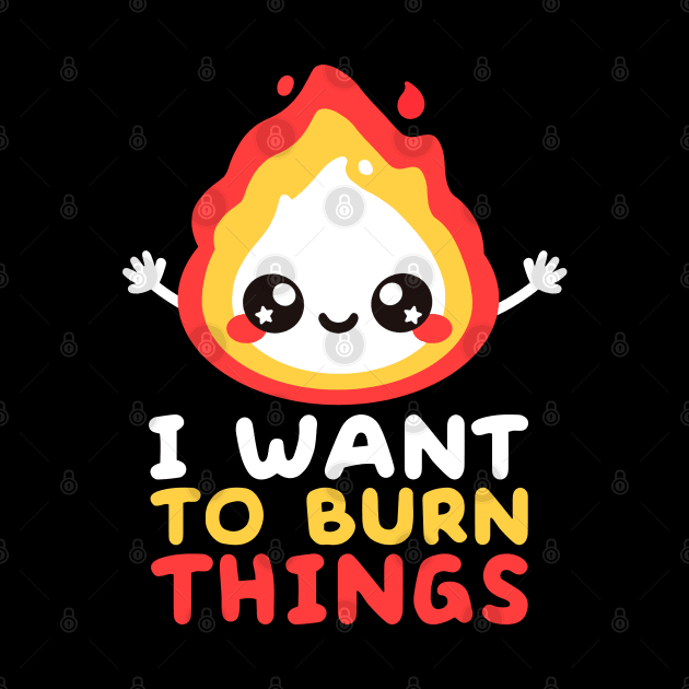 I want to burn things by NemiMakeit