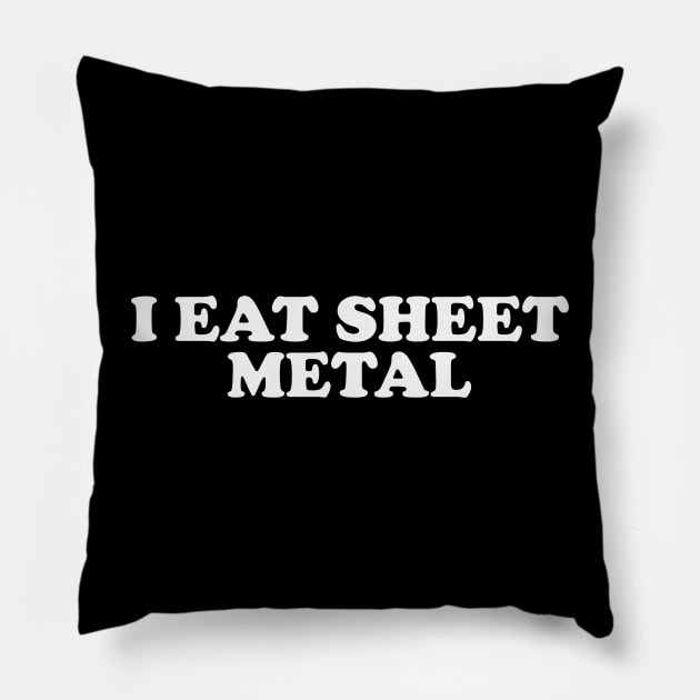 I Eat Sheet Metal T-Shirt or Crewneck, Ironic Tees, Dank Meme Quote Pillow by CamavIngora