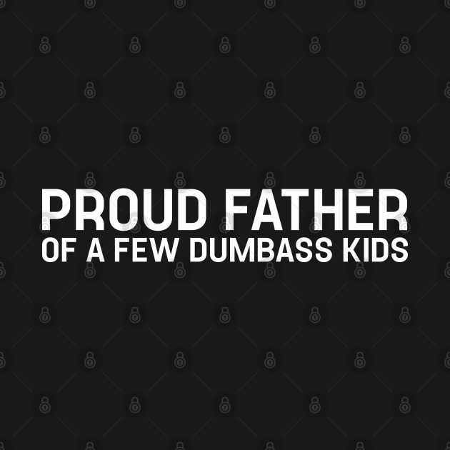 Proud Father of a Few Dumbass Kids - Daughter to Father Gift by TeeTypo