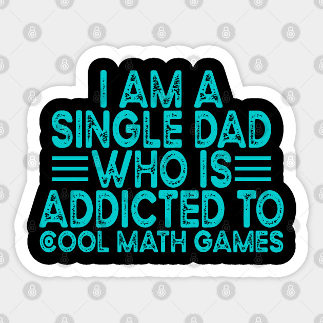 I Am A Single Dad Who Is Addicted To Cool Math Games Typography Distressed Design - I Am A Single Dad Who Is Addicted To - Sticker