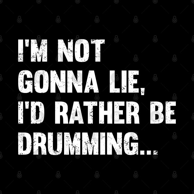 Drum - Im Not Gonna Lie Id Rather Be Drumming by Kudostees