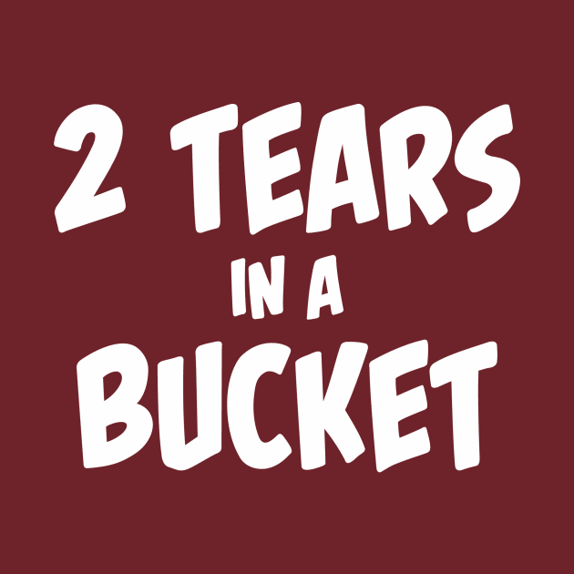 2 tears in a bucket. by DVC