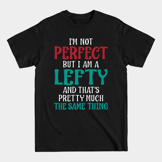 Disover I'm Not Perfect But I Am A Lefty Gift - Left Handed - T-Shirt