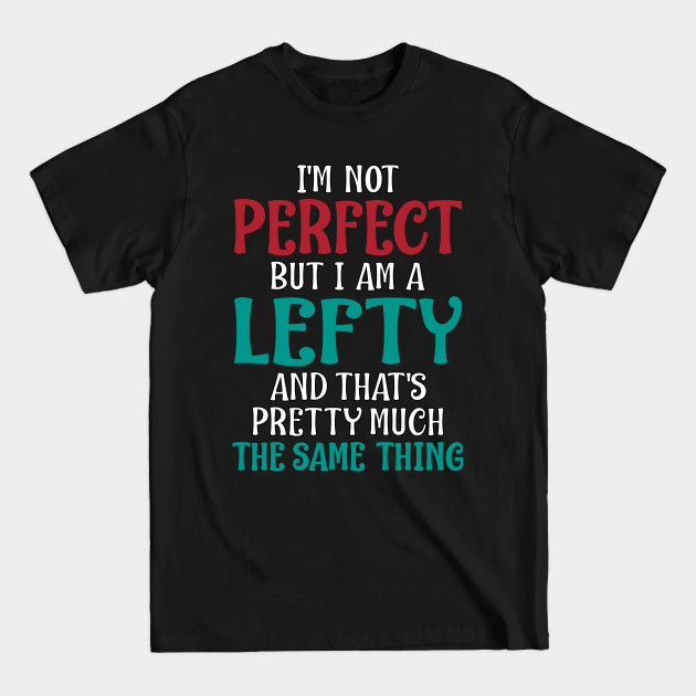 Discover I'm Not Perfect But I Am A Lefty Gift - Left Handed - T-Shirt