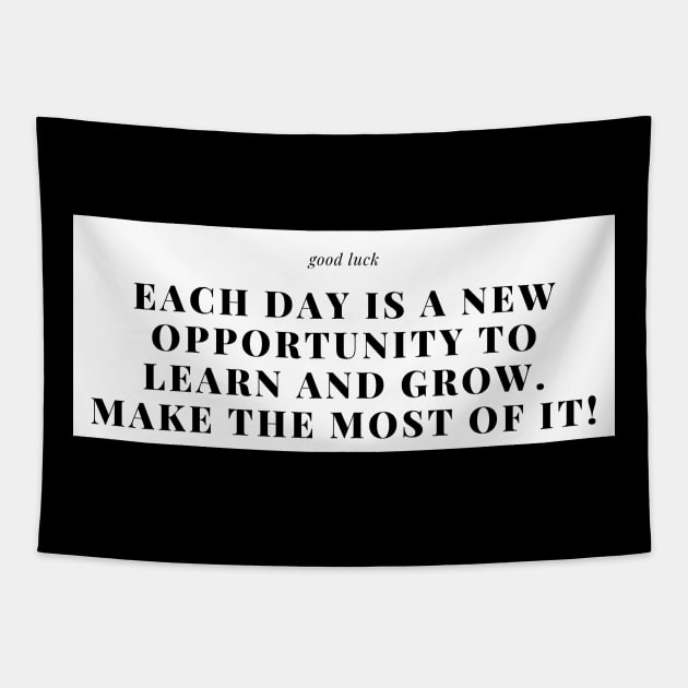 Each day is a new opportunity to learn and grow. Make the most of it! Tapestry by Clean P