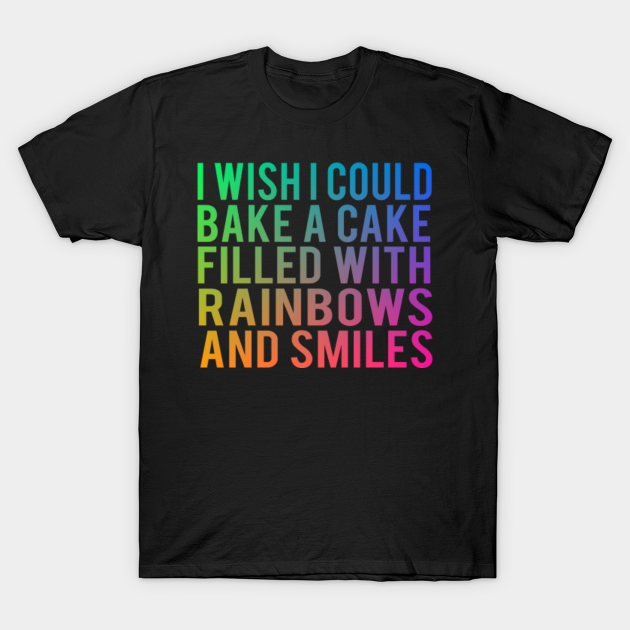 I Wish I Could Bake A Cake Filled With Rainbows And Smiles Mean Girls T Shirt Teepublic