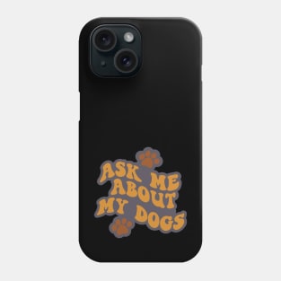 Ask Me About My Dogs Phone Case