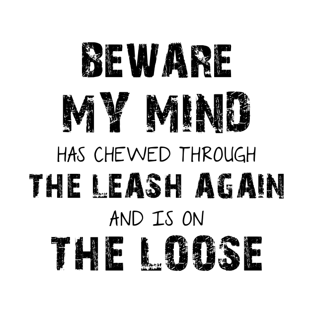 Beware My Mind Has Chewed Through The Leash Again And Is On The Loose by Lisa L. R. Lyons