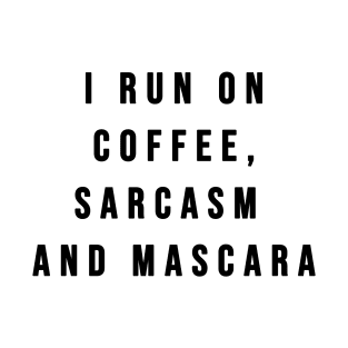 I run on Coffee, Sarcasm and Mascara Tshirt T-Shirt