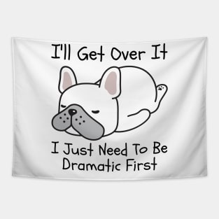 I'll Get Over It I Just Need To Be Dramatic First Tapestry