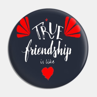 True Friendship is like Pin