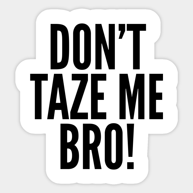 Don T Taze Me Bro Meme Sticker Teepublic