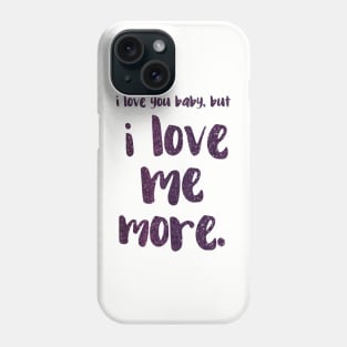 I love you baby, but I LOVE ME MORE - empowering message Phone Case