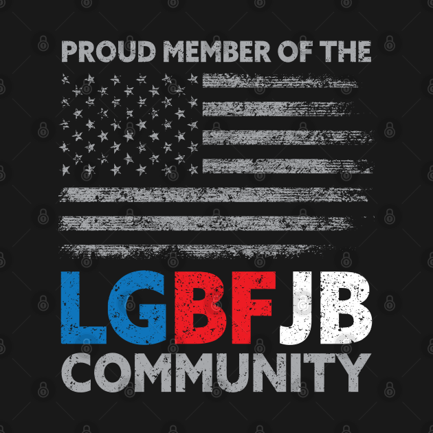 Discover Proud Member Of The LGBFJB Community Anti Liberal US Flag - Proud Member Of The Lgbfjb Community - T-Shirt