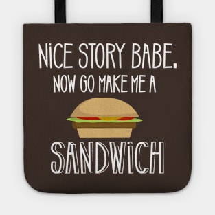 Nice Story Babe Now Go Make me a Sandwich Tote