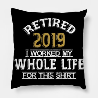 Retired 2019 I Worked My Whole Life Pillow