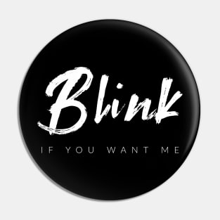 Blink If You Want Me Pin