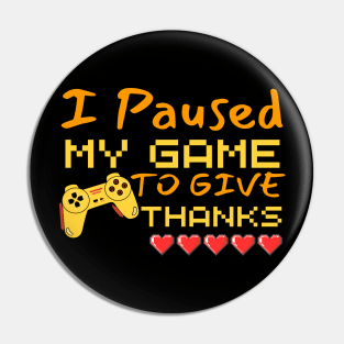 I Paused My Game To Give Thanks Funny Gaming Thanksgiving Pin