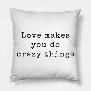 Love Makes You Do Crazy Things - Love Quotes Pillow