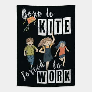 BORN TO KITE, FORCED TO WORK, BORN TO KITE HUMOR, FUNNY HUMOR QUOTE FOR KITE LOVERS WITH A COOL VIBE AND POSITIVE ENERGY REMINDING OF CHILDHOOD MEMORIES, FUNNY KITE PLAY SAYING BORN TO KITE PUN ART Tapestry