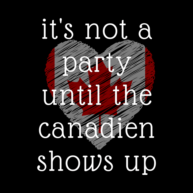 It Is Not A Party Until The Canadian Shows Up Funny Canada by FalconPod