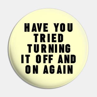 Have you tried turning it off and on again Pin