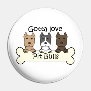 Gotta Love Pit Bulls Pin