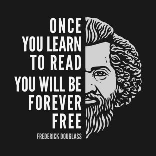 Frederick Douglass Inspiring Quote: Once You Learn To Read T-Shirt