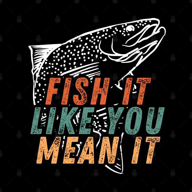Fishing Quote Fish It Like You Mean It Vintage by Art-Jiyuu
