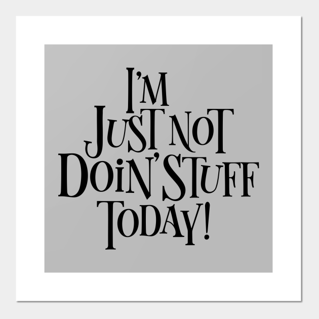 Not Doing Stuff Today - funny chill - Chill - Posters and Art Prints | TeePublic Not Doing Stuff Today - funny chill - Chill - Posters and Art Prints | TeePublic