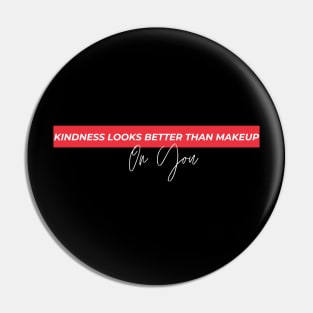 Kindness Looks Better than Makeup on You Pin