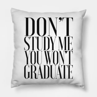 Don't Study Me You Won't Graduate / Statement Design Pillow