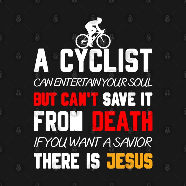A CYCLIST CAN ENTERTAIN YOUR SOUL BUT CAN'T SAVE IT FROM DEATH IF YOU WANT A SAVIOR THERE IS JESUS by Christian ever life