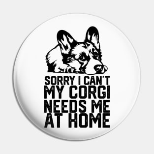 funny sorry i can't my corgi needs me at home Pin