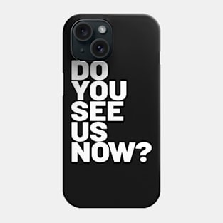 Do You See Us Now? Phone Case