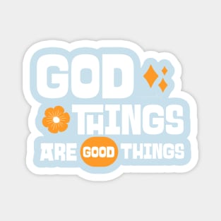 God things are good things Magnet